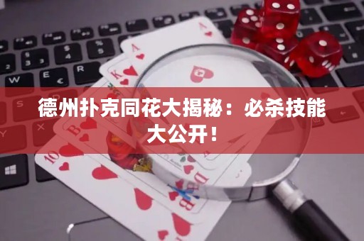 德州扑克同花大揭秘：必杀技能大公开！