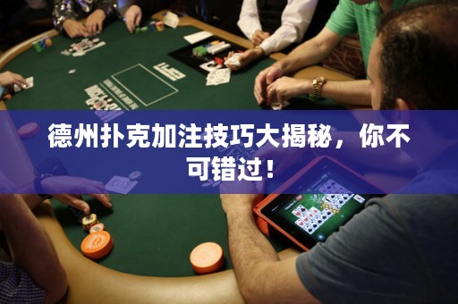 德州扑克加注技巧大揭秘，你不可错过！