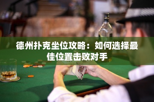 德州扑克坐位攻略：如何选择最佳位置击败对手