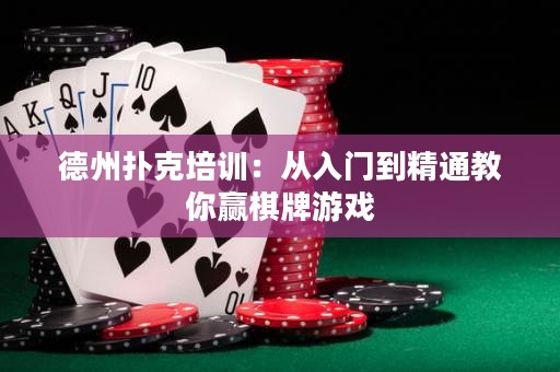 德州扑克培训：从入门到精通教你赢棋牌游戏