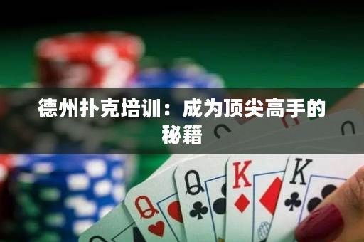 德州扑克培训：成为顶尖高手的秘籍