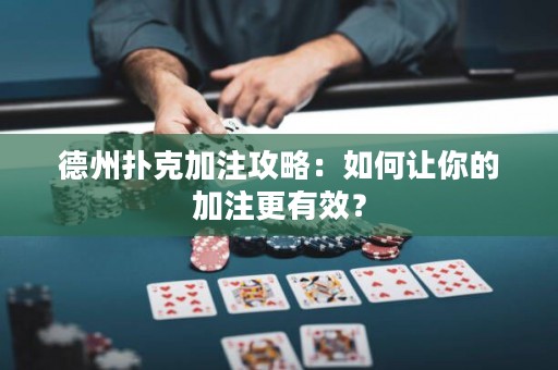 德州扑克加注攻略：如何让你的加注更有效？
