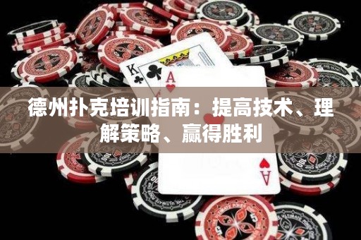 德州扑克培训指南：提高技术、理解策略、赢得胜利