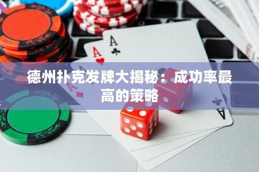 德州扑克发牌大揭秘：成功率最高的策略