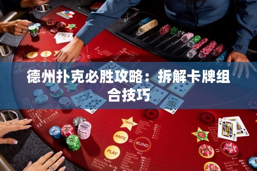 德州扑克必胜攻略：拆解卡牌组合技巧