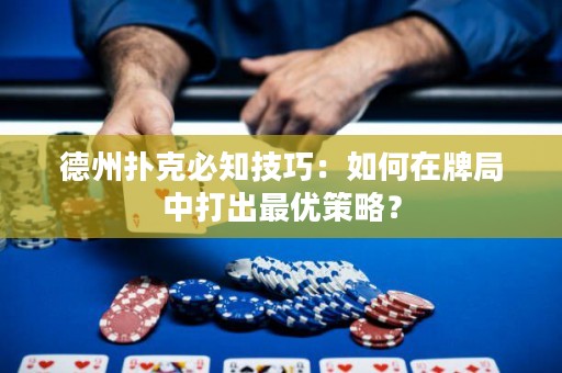 德州扑克必知技巧：如何在牌局中打出最优策略？