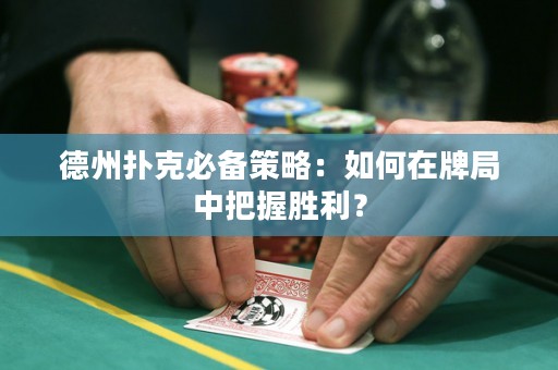 德州扑克必备策略：如何在牌局中把握胜利？