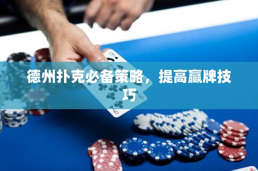 德州扑克必备策略，提高赢牌技巧