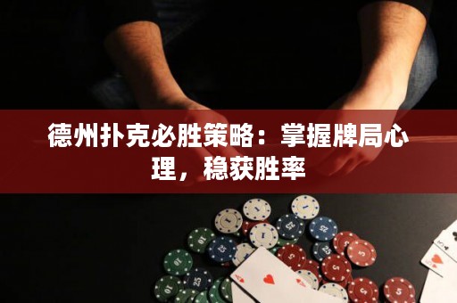 德州扑克必胜策略：掌握牌局心理，稳获胜率