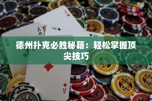 德州扑克必胜秘籍：轻松掌握顶尖技巧