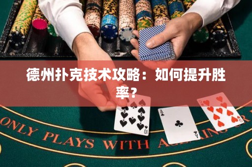 德州扑克技术攻略：如何提升胜率？