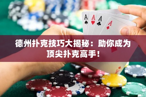 德州扑克技巧大揭秘：助你成为顶尖扑克高手！
