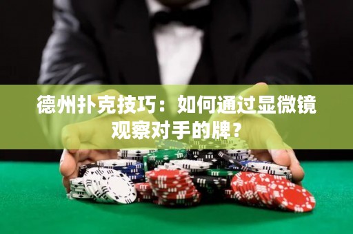 德州扑克技巧：如何通过显微镜观察对手的牌？