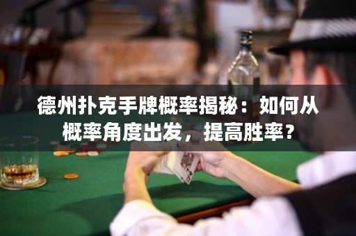 德州扑克手牌概率揭秘：如何从概率角度出发，提高胜率？