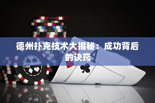 德州扑克技术大揭秘：成功背后的诀窍