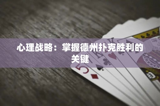 心理战略：掌握德州扑克胜利的关键