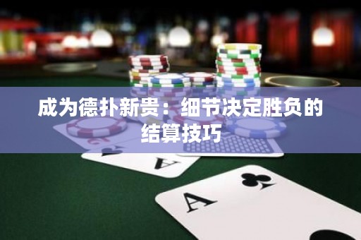 成为德扑新贵：细节决定胜负的结算技巧