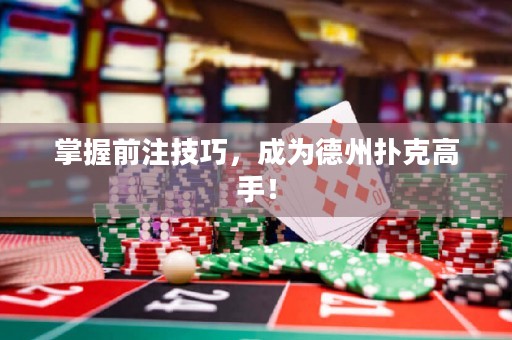 掌握前注技巧，成为德州扑克高手！