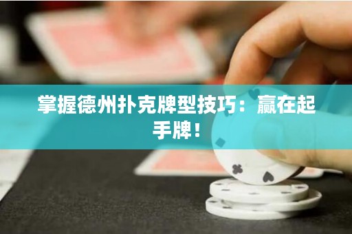掌握德州扑克牌型技巧：赢在起手牌！