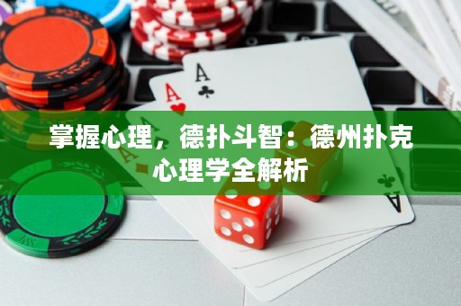 掌握心理，德扑斗智：德州扑克心理学全解析