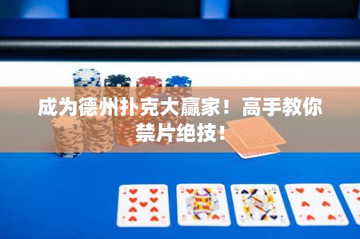 成为德州扑克大赢家！高手教你禁片绝技！