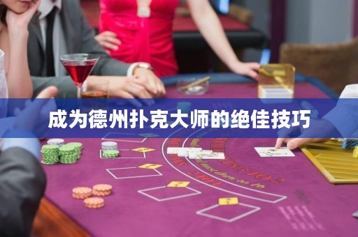 成为德州扑克大师的绝佳技巧