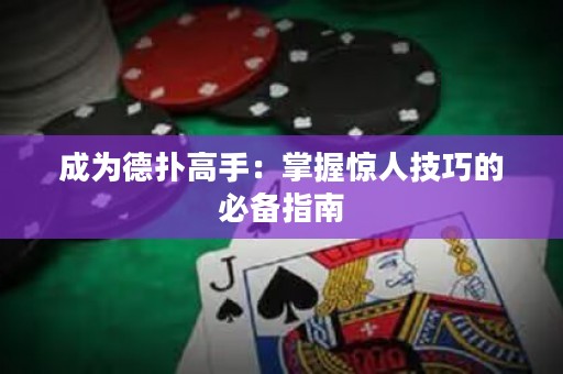 成为德扑高手：掌握惊人技巧的必备指南