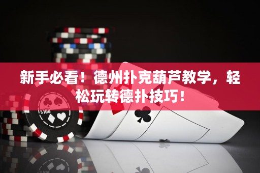 新手必看！德州扑克葫芦教学，轻松玩转德扑技巧！