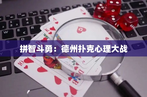 拼智斗勇：德州扑克心理大战