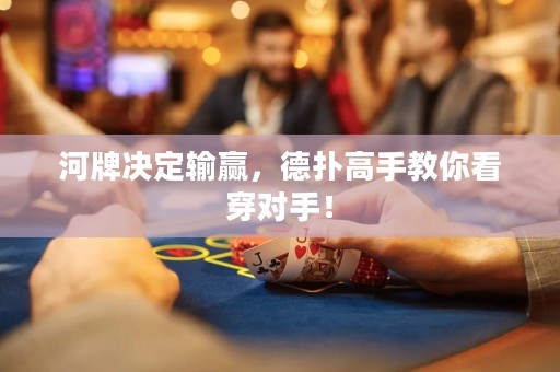 河牌决定输赢，德扑高手教你看穿对手！