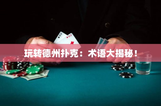 玩转德州扑克：术语大揭秘！