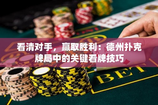 看清对手，赢取胜利：德州扑克牌局中的关键看牌技巧