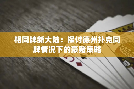 相同牌新大陆：探讨德州扑克同牌情况下的豪赌策略