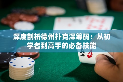 深度剖析德州扑克深筹码：从初学者到高手的必备技能
