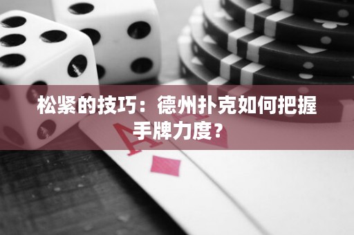松紧的技巧：德州扑克如何把握手牌力度？