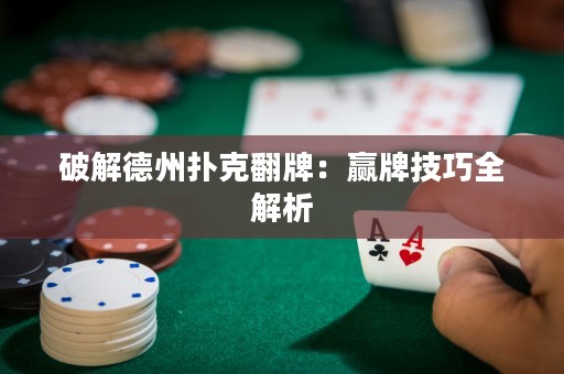 破解德州扑克翻牌：赢牌技巧全解析