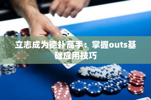 立志成为德扑高手：掌握outs基础应用技巧