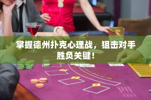 掌握德州扑克心理战，狙击对手胜负关键！