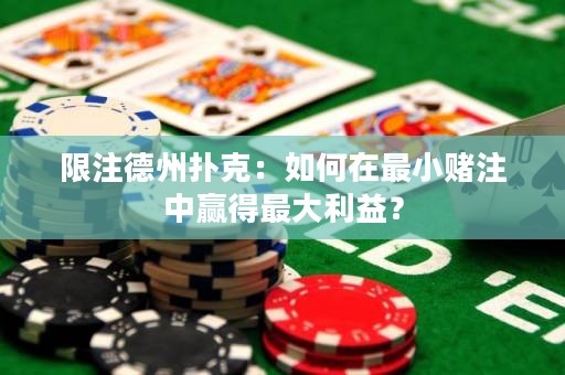 限注德州扑克：如何在最小赌注中赢得最大利益？