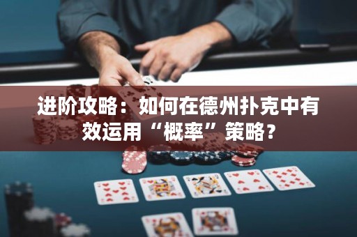 进阶攻略：如何在德州扑克中有效运用“概率”策略？