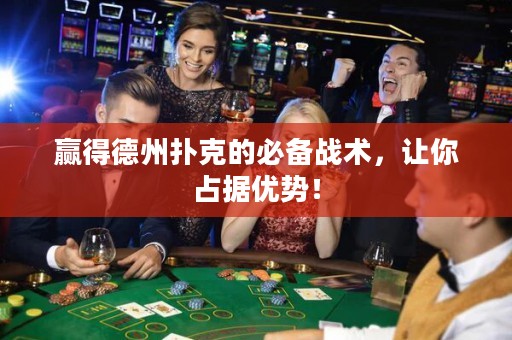 赢得德州扑克的必备战术，让你占据优势！