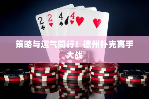 策略与运气同行！德州扑克高手大战