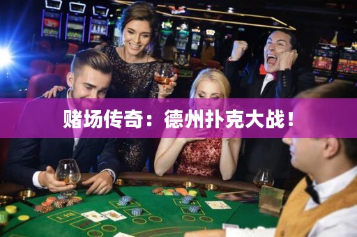 赌场传奇：德州扑克大战！