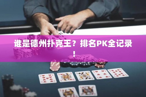 谁是德州扑克王？排名PK全记录！
