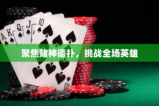 聚焦赌神德扑，挑战全场英雄