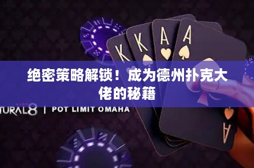 绝密策略解锁！成为德州扑克大佬的秘籍