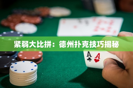 紧弱大比拼：德州扑克技巧揭秘