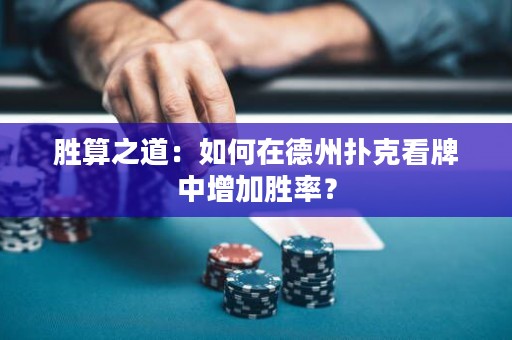 胜算之道：如何在德州扑克看牌中增加胜率？