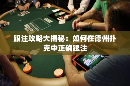 跟注攻略大揭秘：如何在德州扑克中正确跟注