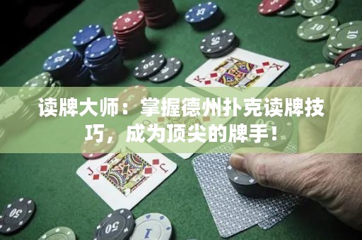 读牌大师：掌握德州扑克读牌技巧，成为顶尖的牌手！